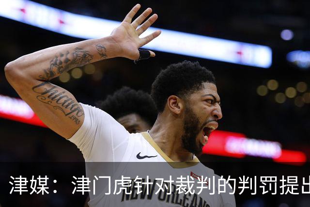 津媒：津门虎针对裁判的判罚提出了申诉，本赛季屡屡出现裁判问题